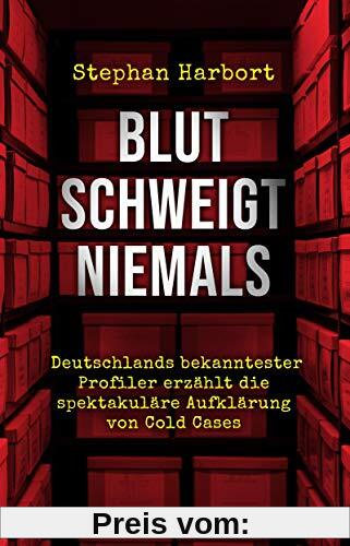 Blut schweigt niemals: Deutschlands bekanntester Profiler erzählt die spektakuläre Aufklärung von Cold Cases